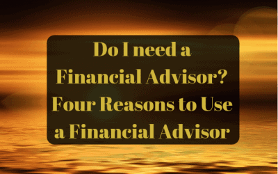 Do I need a Financial Advisor? Four Reasons to Use a Financial Advisor