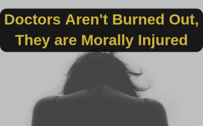 Doctors Aren’t Burned Out, They are Morally Injured