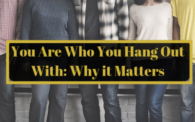 You Are Who You Hang Out With: Why it Matters